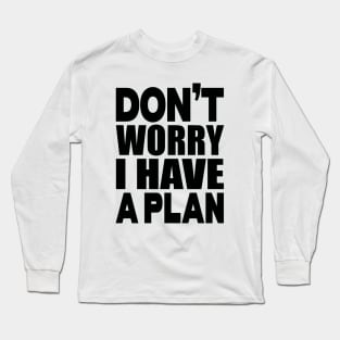 Don't worry I have a plan Long Sleeve T-Shirt